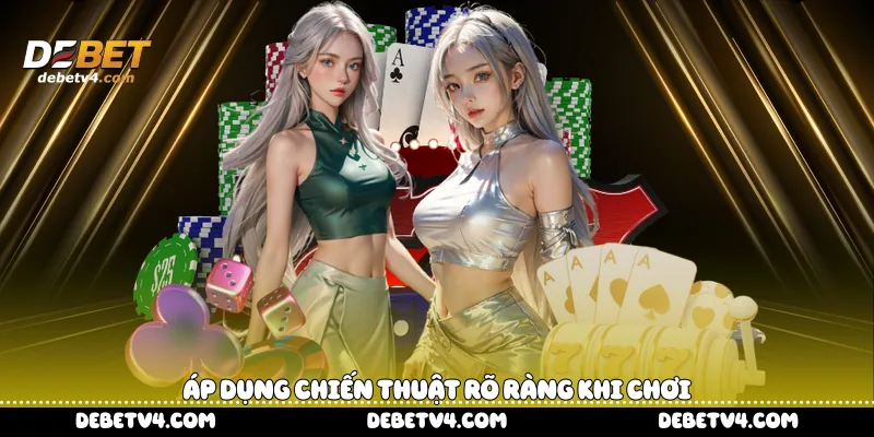 áp dụng chiến thuật rõ ràng khi chơi 