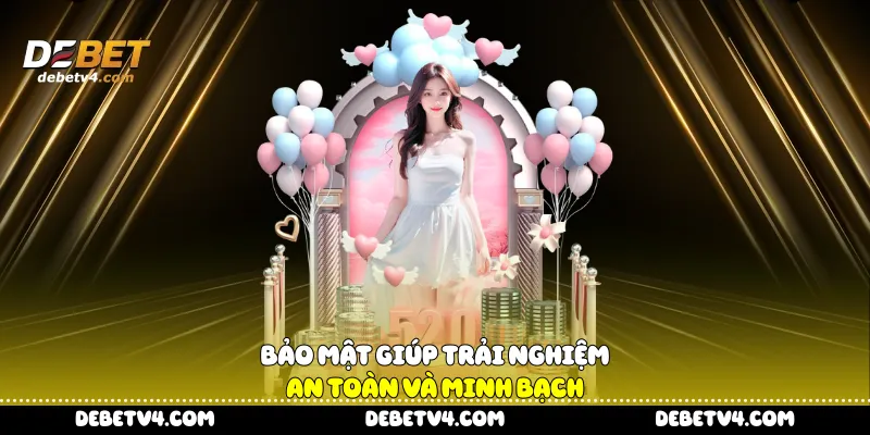 Bảo mật giúp trải nghiệm an toàn và minh bạch