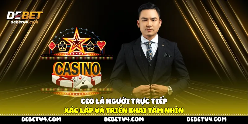CEO là người trực tiếp xác lập và triển khai tầm nhìn