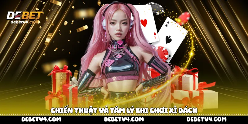 chiến thuật và tâm lý khi chơi Xì Dách
