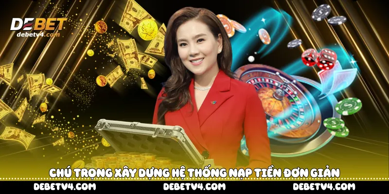  chú trọng xây dựng hệ thống nạp tiền đơn giản