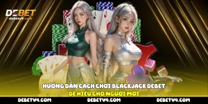 Hướng dẫn cách chơi Blackjack