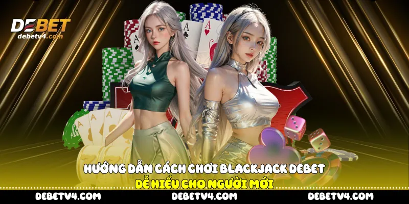 Hướng dẫn cách chơi Blackjack