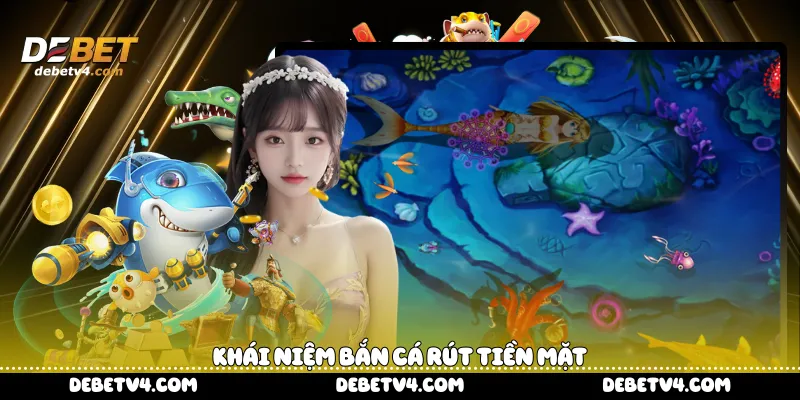 Khái niệm bắn cá rút tiền mặt