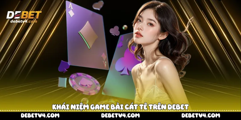 Khái niệm game bài Cát tê trên DEBET