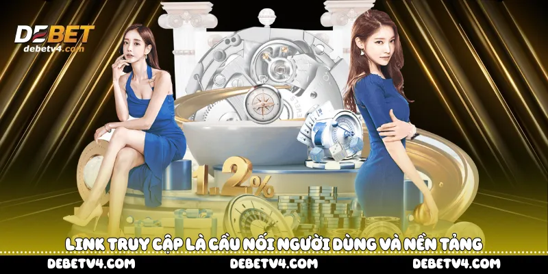 Link truy cập là cầu nối người dùng và nền tảng