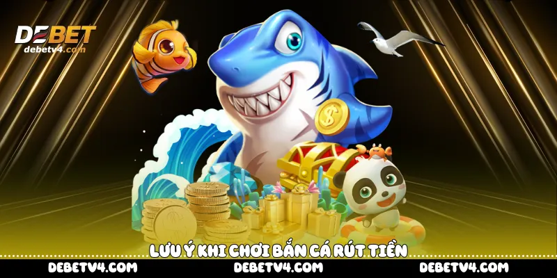 Lưu ý khi chơi bắn cá rút tiền