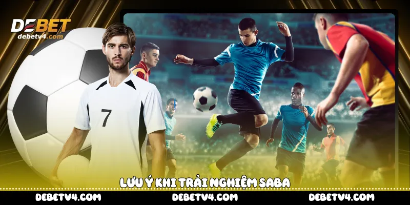 Lưu ý khi trải nghiệm Saba