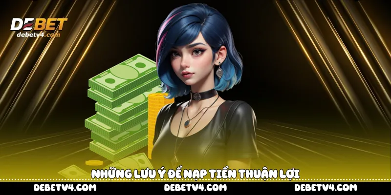 Những lưu ý để nạp tiền thuận lợi