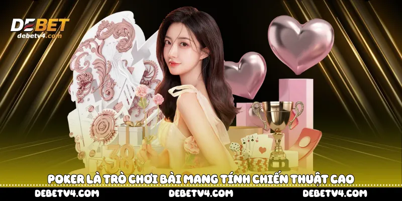 Poker là trò chơi bài mang tính chiến thuật cao