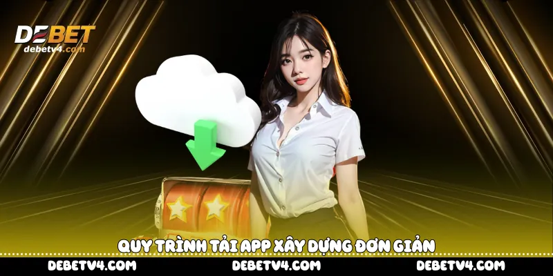 Quy trình tải App xây dựng đơn giản