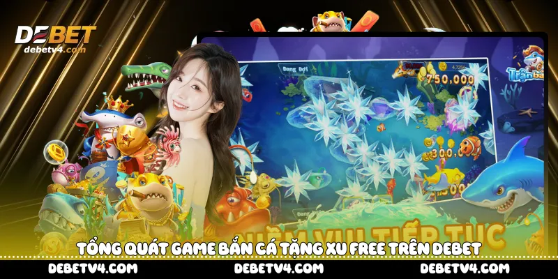 Tổng quát game bắn cá tặng xu free trên DEBET