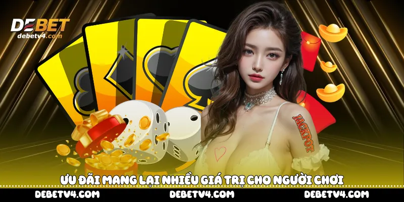 Ưu đãi mang lại nhiều giá trị cho người chơi