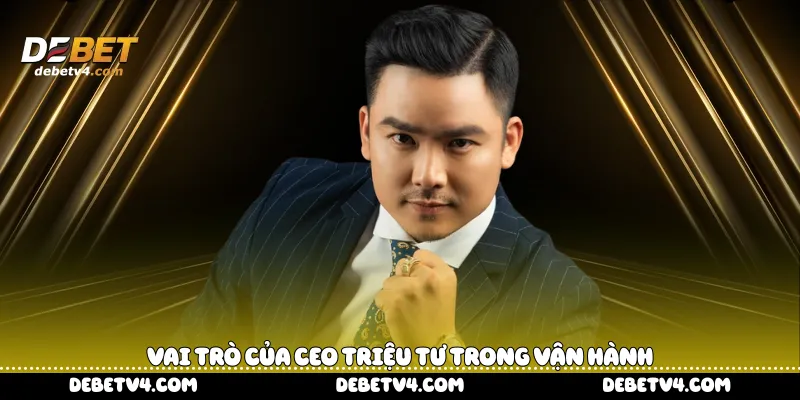 Vai trò của Ceo Triệu Tư trong vận hành 